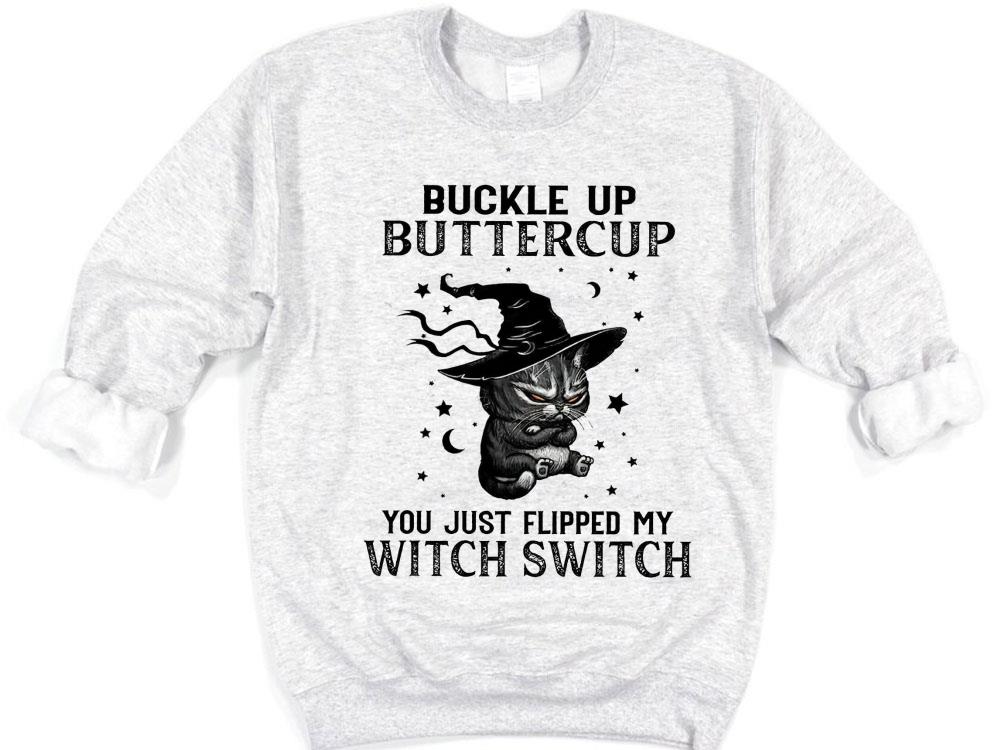 black cat Buckle Up ButterCup you just flipped my witch switch Shirt sweat