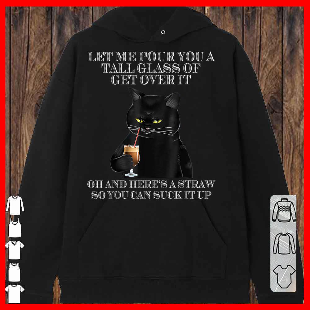 Black Cat Let Me Pour You A Tall Glass Of Get Over It Shirt