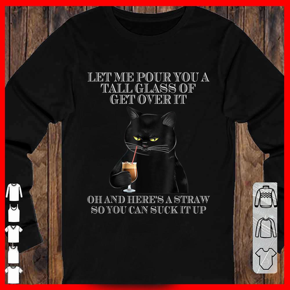 Black Cat Let Me Pour You A Tall Glass Of Get Over It Shirt