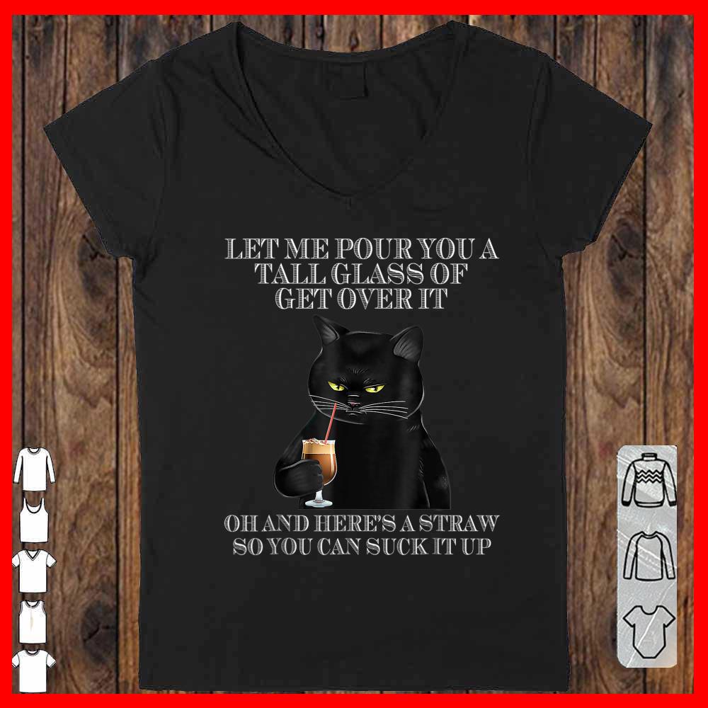 Black Cat Let Me Pour You A Tall Glass Of Get Over It Shirt