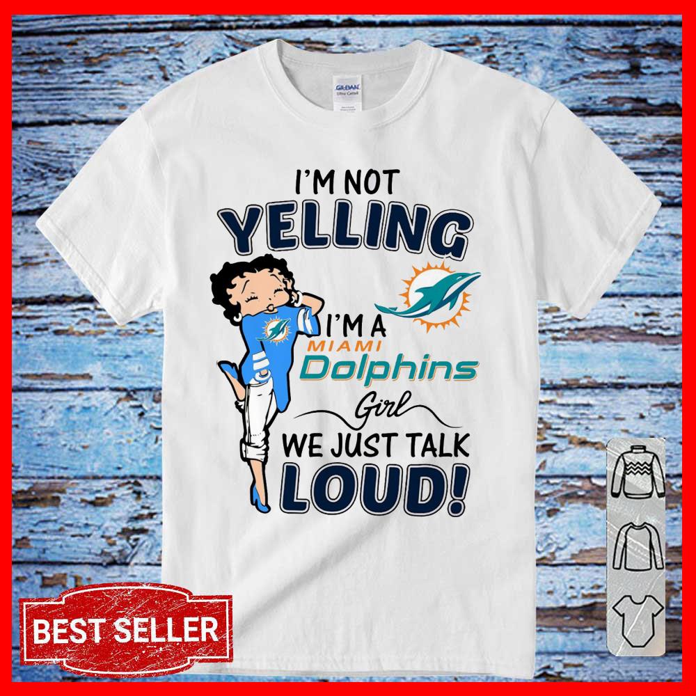 I'm Not Yelling I'm A Miami Dolphins Girls We Just Talk Loud Shirt