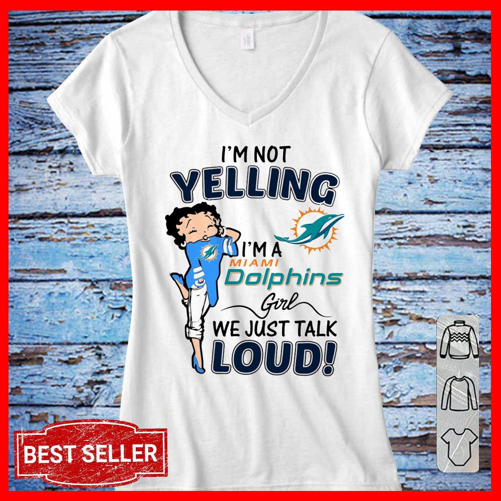 I'm Not Yelling I'm A Miami Dolphins Girls We Just Talk Loud Shirt