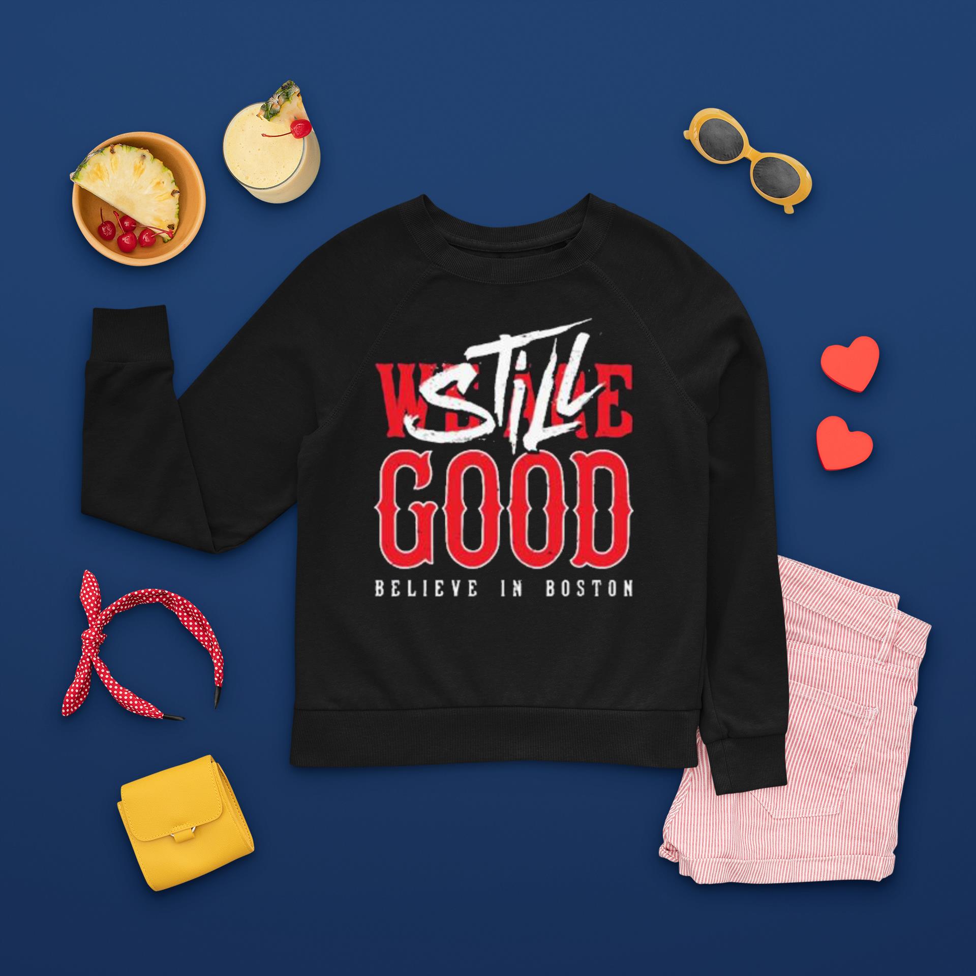 MLB Boston Red Sox we are good believe in baseball still good sweatshirt