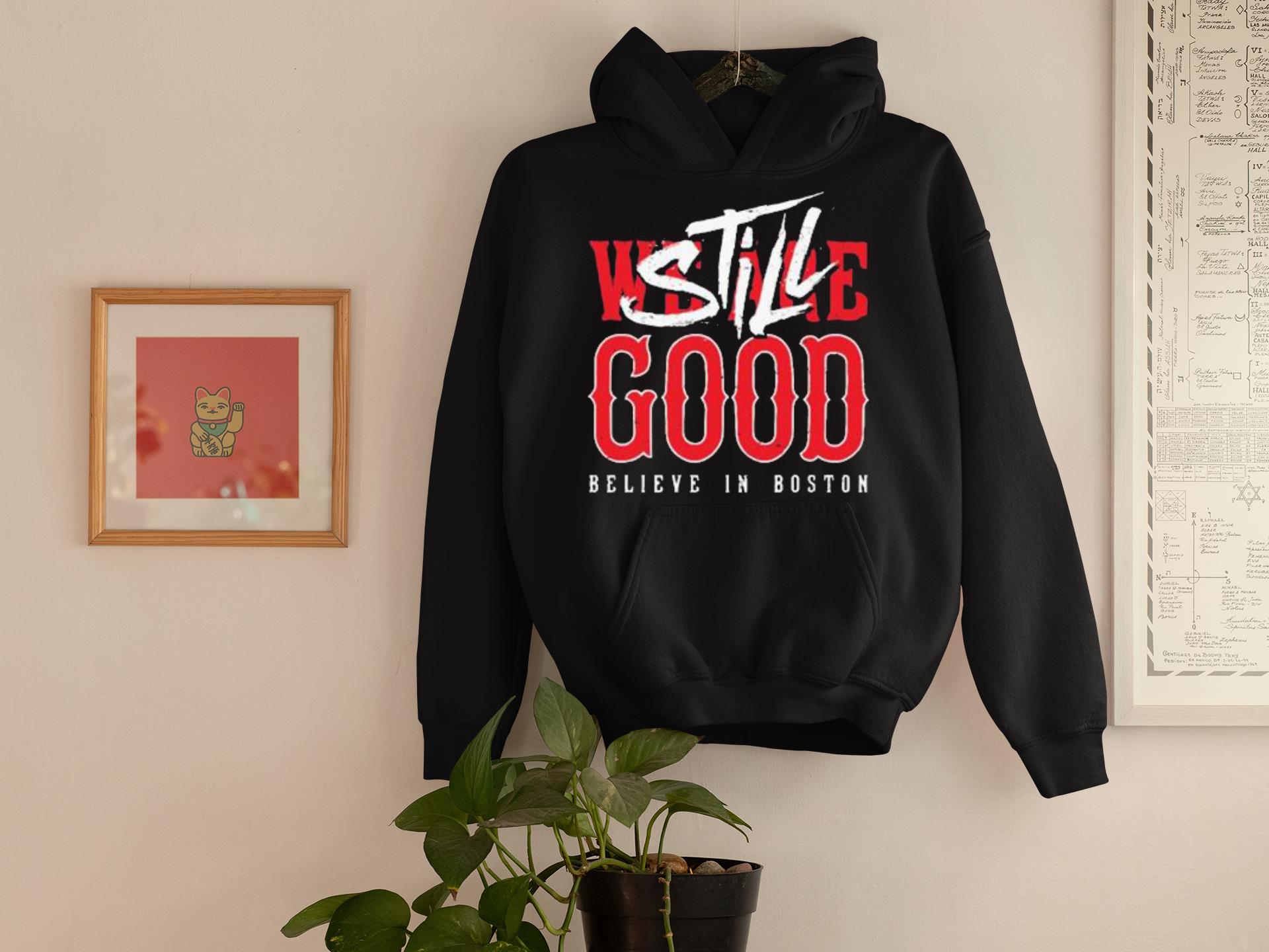 MLB Boston Red Sox we are good believe in baseball still good hoodie