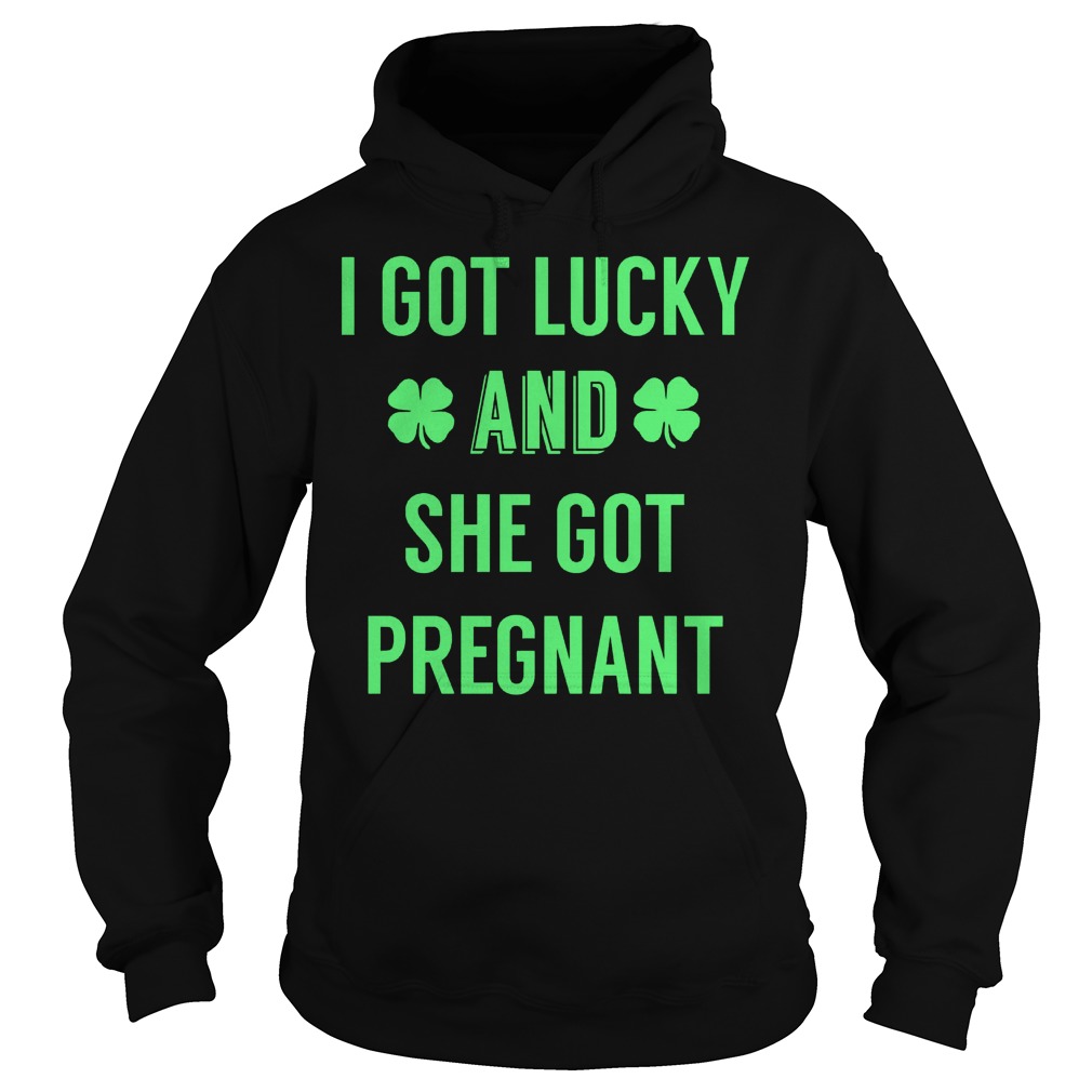 I Got Lucky And She Got Pregnant Shirt 2 I Got Lucky And She Got Pregnant Hoodie