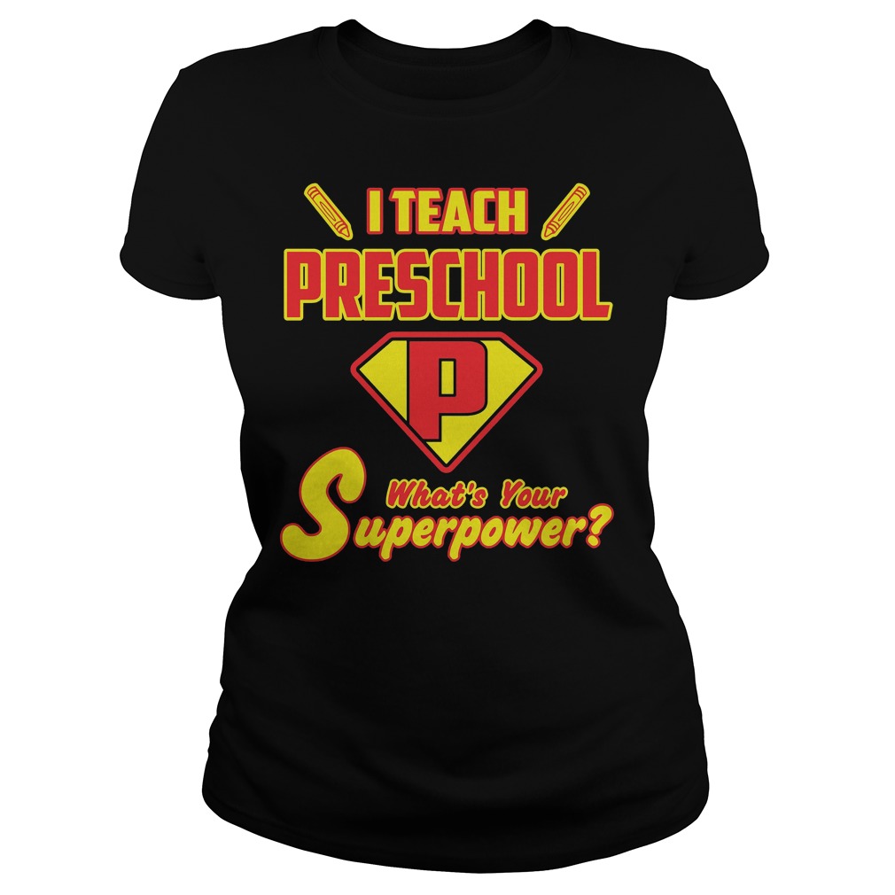 I Teach Preschool Whats Your Superpower Shirt 7 I Teach Preschool Whats Your Superpower Ladies