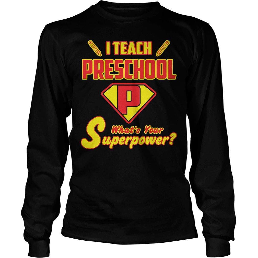 I Teach Preschool Whats Your Superpower Shirt 4 I Teach Preschool Whats Your Superpower Longsleeve