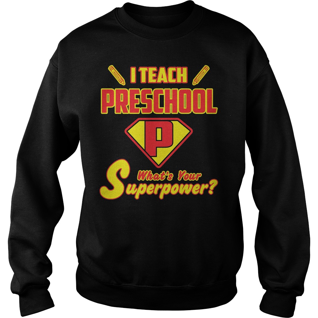 I Teach Preschool Whats Your Superpower Shirt 3 I Teach Preschool Whats Your Superpower Sweater