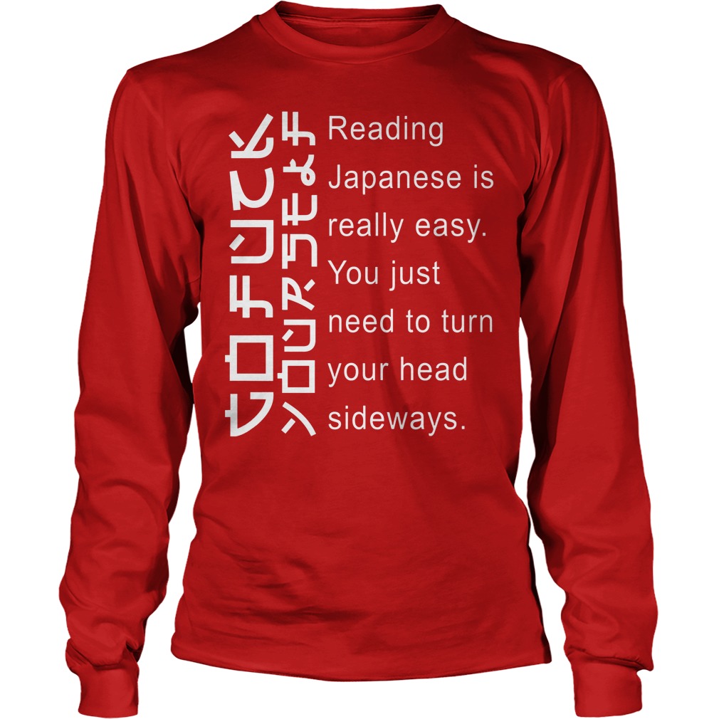 Japanese Is Really Easy You Just Need To Turn Your Head Sideways Shirt 4 Japanese Is Really Easy You Just Need To Turn Your Head Sideways Longsleeve