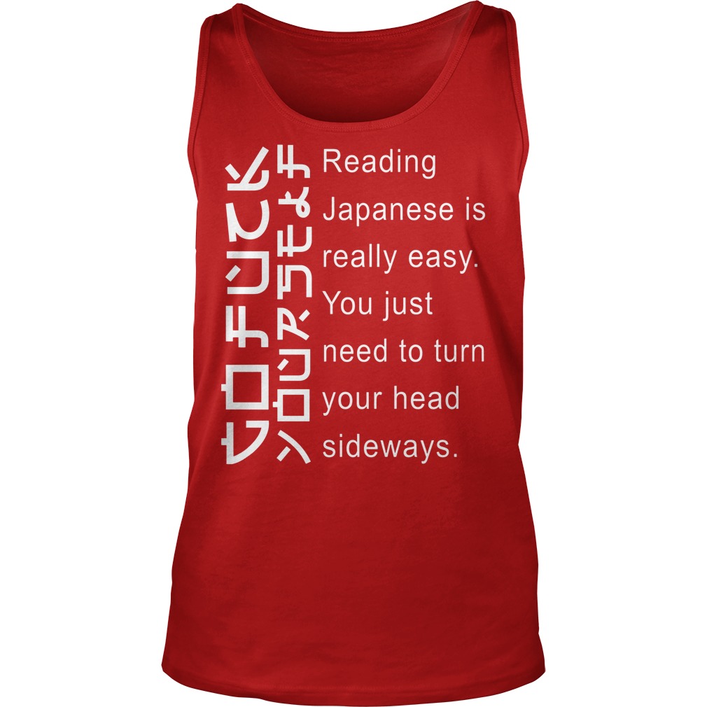 Japanese Is Really Easy You Just Need To Turn Your Head Sideways Shirt 6 Japanese Is Really Easy You Just Need To Turn Your Head Sideways Tanktop