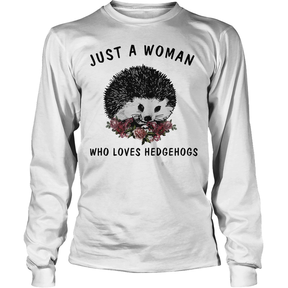 Just A Woman Who Loves Hedgehogs Shirt 4 Just A Woman Who Loves Hedgehogs Longsleeve