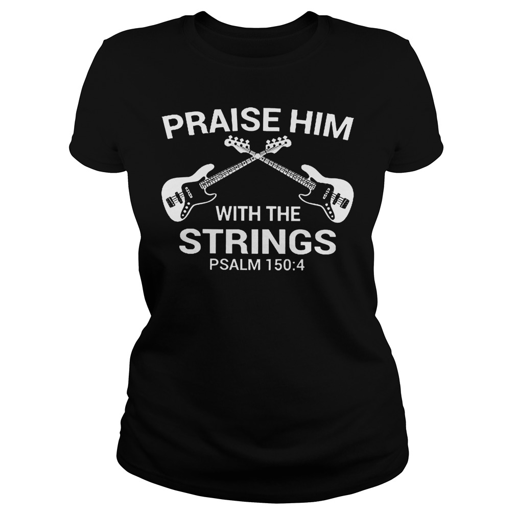 Bass Guitar Praise Him With The Strings Shirt 7 Bass Guitar Praise Him With The Strings Ladies