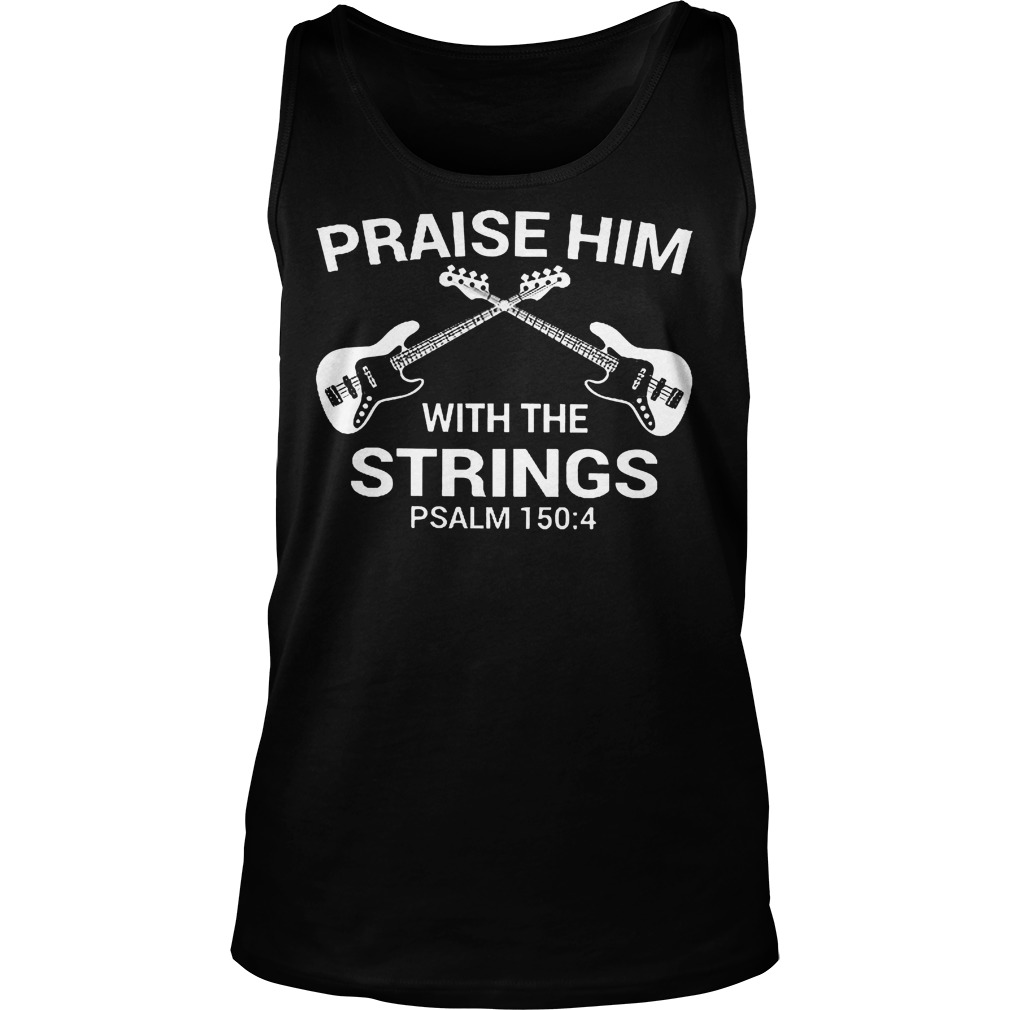 Bass Guitar Praise Him With The Strings Shirt 6 Bass Guitar Praise Him With The Strings Tanktop