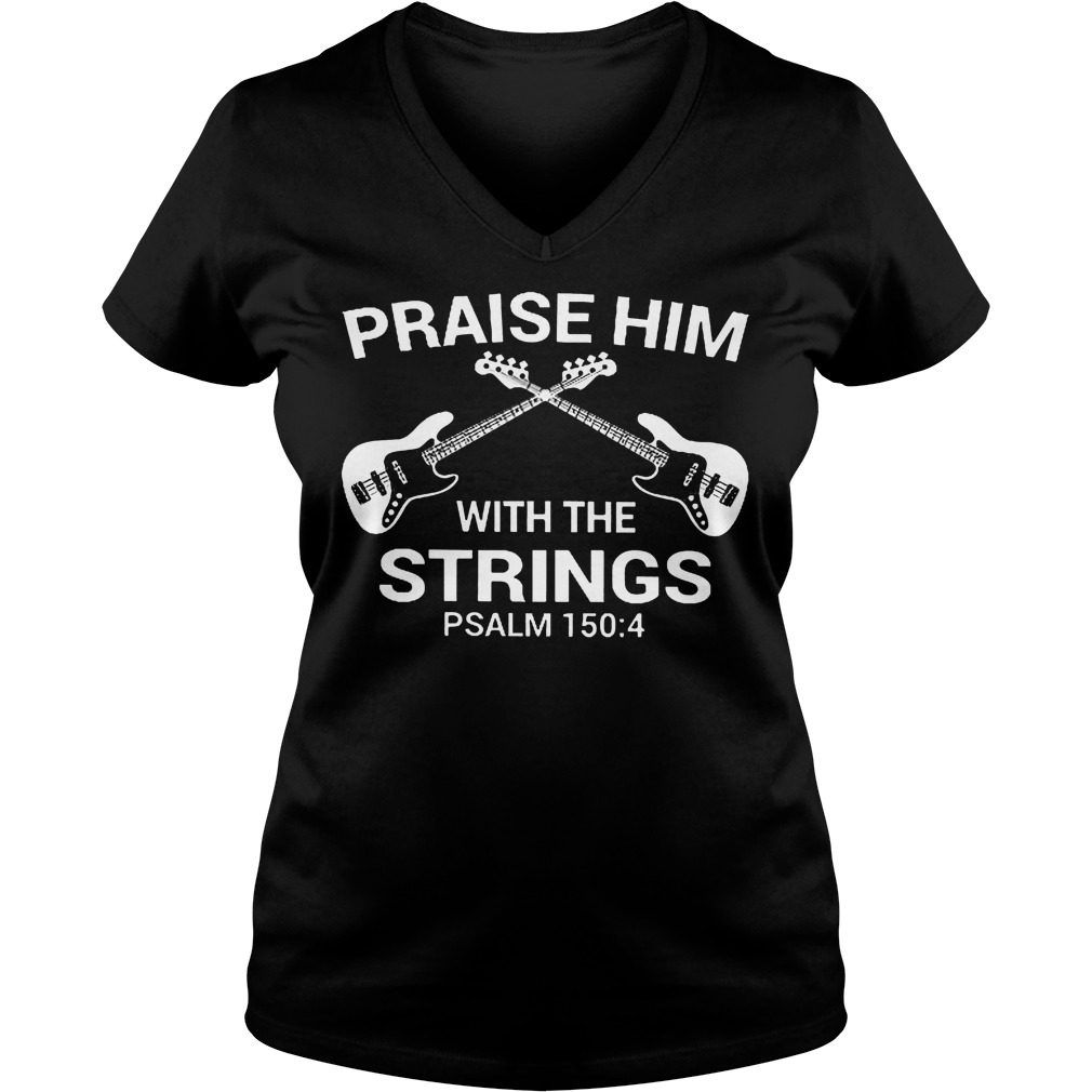 Bass Guitar Praise Him With The Strings Shirt 5 Bass Guitar Praise Him With The Strings V Neck