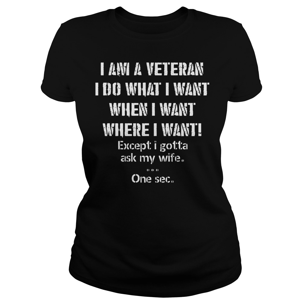 I Am A Veteran I Do What I Want When I Want Where I Want Shirt 7 I Am A Veteran I Do What I Want When I Want Where I Want Ladies