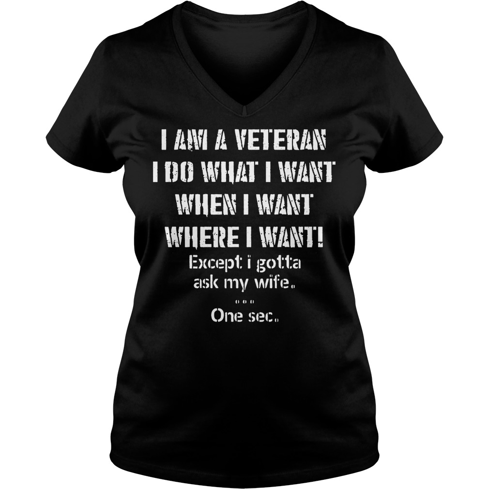 I Am A Veteran I Do What I Want When I Want Where I Want Shirt 5 I Am A Veteran I Do What I Want When I Want Where I Want V Neck