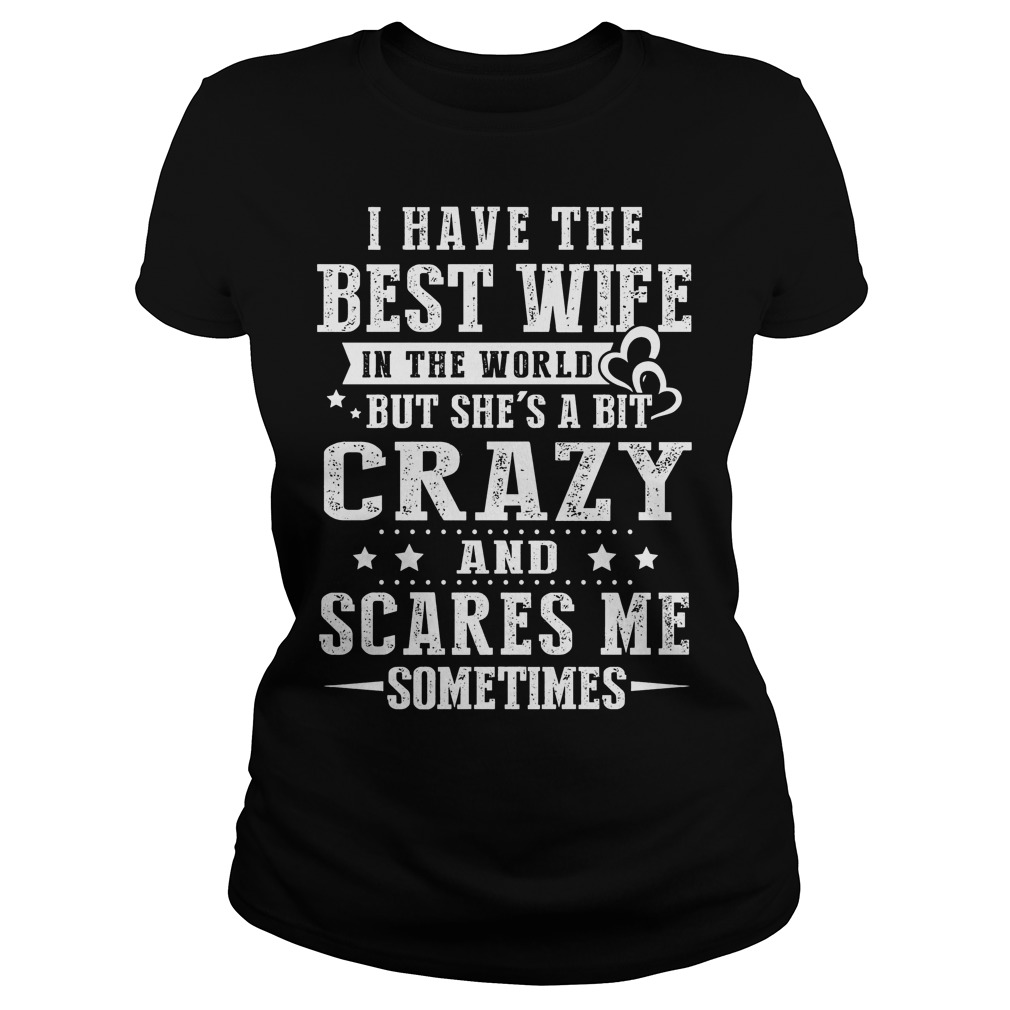 I Have The Best Wife In The World But She's A Bit Crazy And Scares Me Shirt 7 I Have The Best Wife In The World But She's A Bit Crazy And Scares Me Ladies