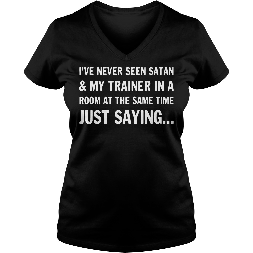 Ive Never Seen Satan And My Trainer In A Room At The Same Time Shirt 5 Ive Never Seen Satan And My Trainer In A Room At The Same Time Ladies Vneck
