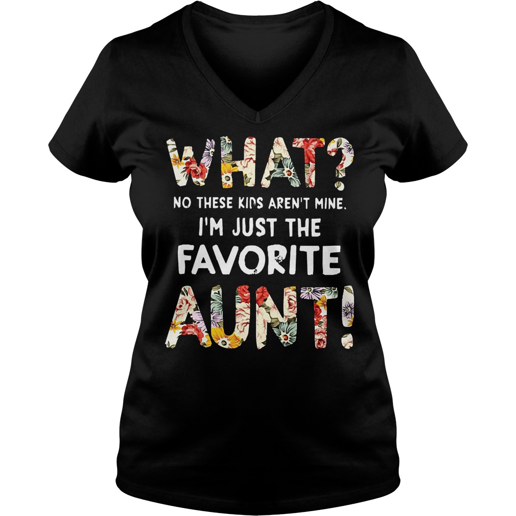 What No These Kids Arent Mine Im Just The Favorite Aunt Shirt 5 What No These Kids Arent Mine Im Just The Favorite Aunt V Neck