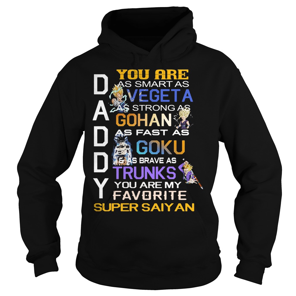 Daddy You Are As Smart As Vegeta As Strong As Gohan T-Shirt 2 Daddy You Are As Smart As Vegeta As Strong As Gohan Hoodie