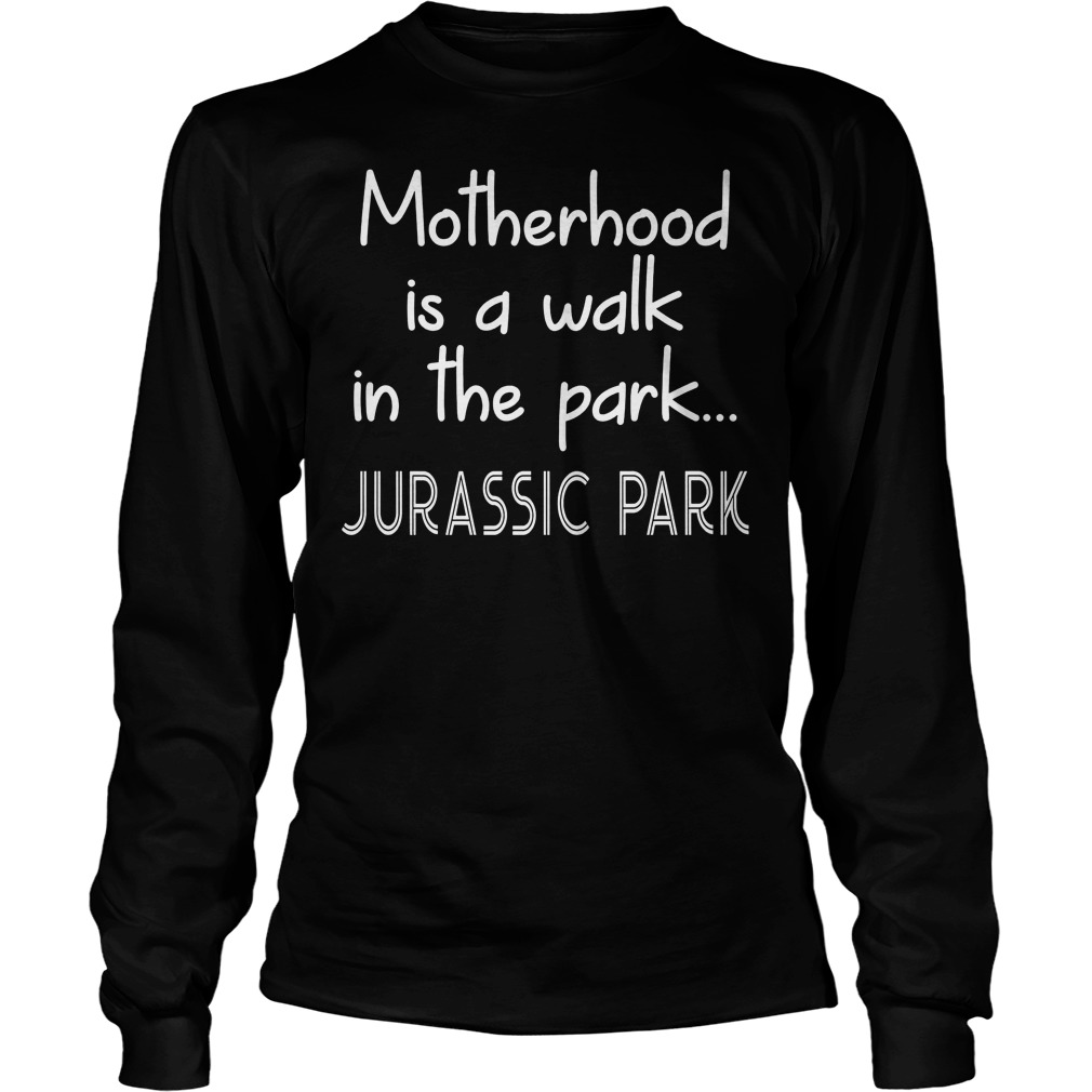 Womens Motherhood Is A Walk In The Park T-Shirt 4 Womens Motherhood Is A Walk In The Park Longsleeve
