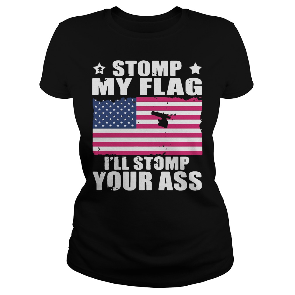 Stomp My Flag I’ll Stomp Your Ass U.s Independence Day T-Shirt 7 Stomp My Flag I’ll Stomp Your Ass U.s Independence Day T-Shirt Ladies Tee