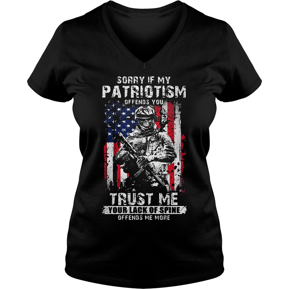 Hight Quality Sorry If My Patriotism Offends You Trust Me Your Lack Of Spine Offends Me More Shirt 4 Hight Quality Sorry If My Patriotism Offends You Trust Me Your Lack Of Spine Offends Me More Shirt Ladies V-Neck
