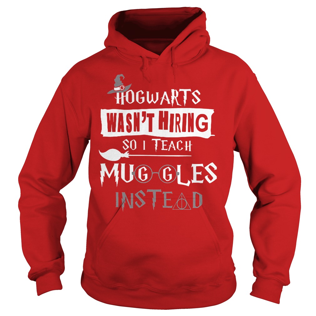 Halloween hogwarts wasn't hiring so i teach muggles instead shirt 2 Halloween hogwarts wasn't hiring so i teach muggles instead shirt Hoodie