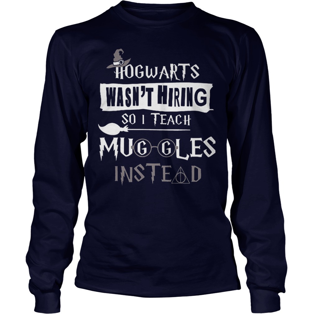 Halloween hogwarts wasn't hiring so i teach muggles instead shirt 5 Halloween hogwarts wasn't hiring so i teach muggles instead shirt Longsleeve Tee Unisex