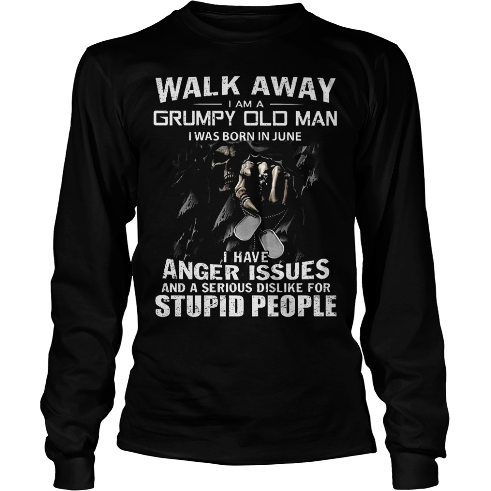 Walk away i am a grumpy old man i was born in june I have anger issues shirt 5 Walk away i am a grumpy old man i was born in june I have anger issues shirt Longsleeve Tee Unisex