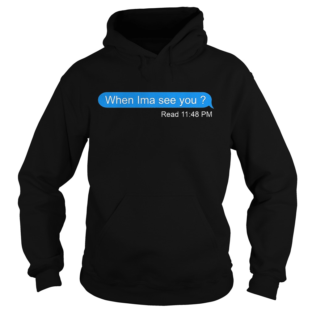 When Ima see you read 11:48 pm Shirt 2 When Ima see you read 11:48 pm Shirt Hoodie