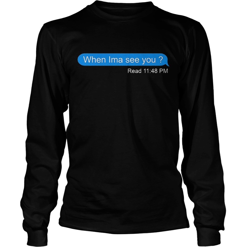 When Ima see you read 11:48 pm Shirt 5 When Ima see you read 11:48 pm Shirt Longsleeve Tee Unisex