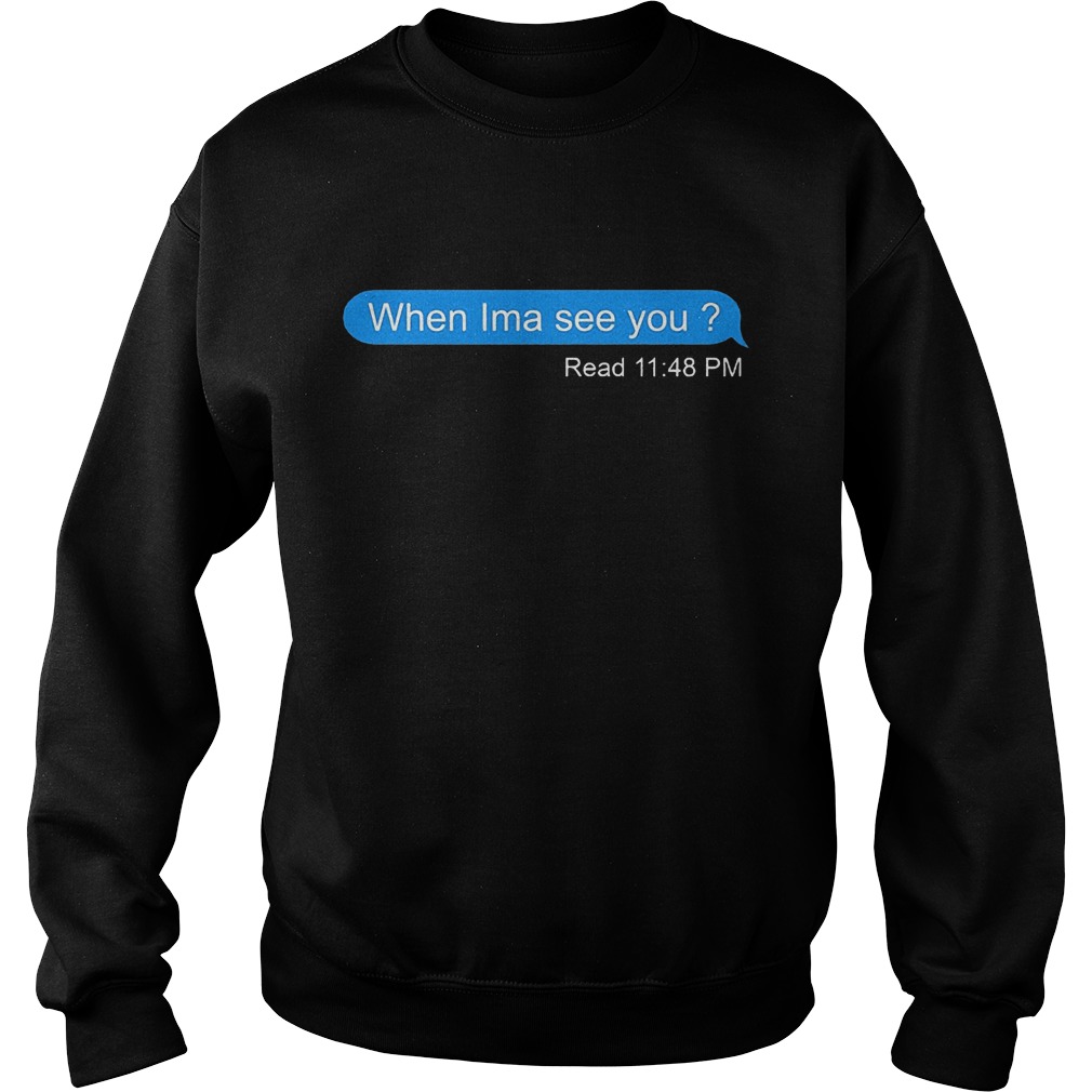 When Ima see you read 11:48 pm Shirt 3 When Ima see you read 11:48 pm Shirt Sweatshirt Unisex