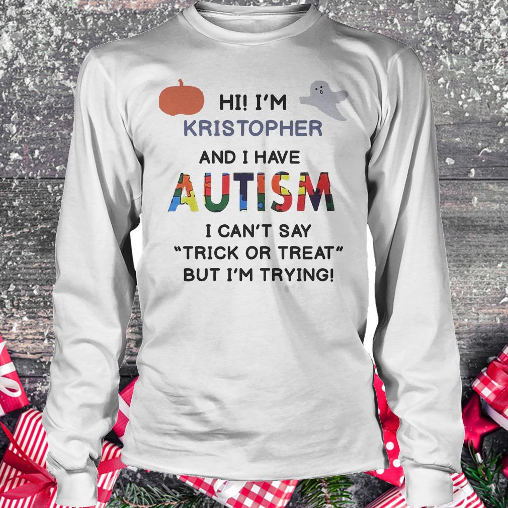 Hi i'm Kristopher and i have Autism i can't say trick or treat shirt 5 Hi i'm Kristopher and i have Autism i can't say trick or treat shirt Longsleeve Tee Unisex