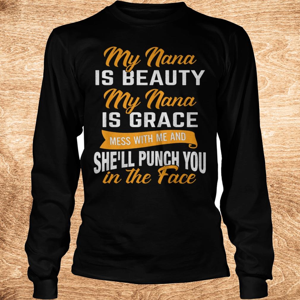 Original My nana is beauty my nana is grace mess with me and she'll punch you in the face shirt 5 Original My nana is beauty my nana is grace mess with me and she'll punch you in the face shirt Longsleeve Tee Unisex