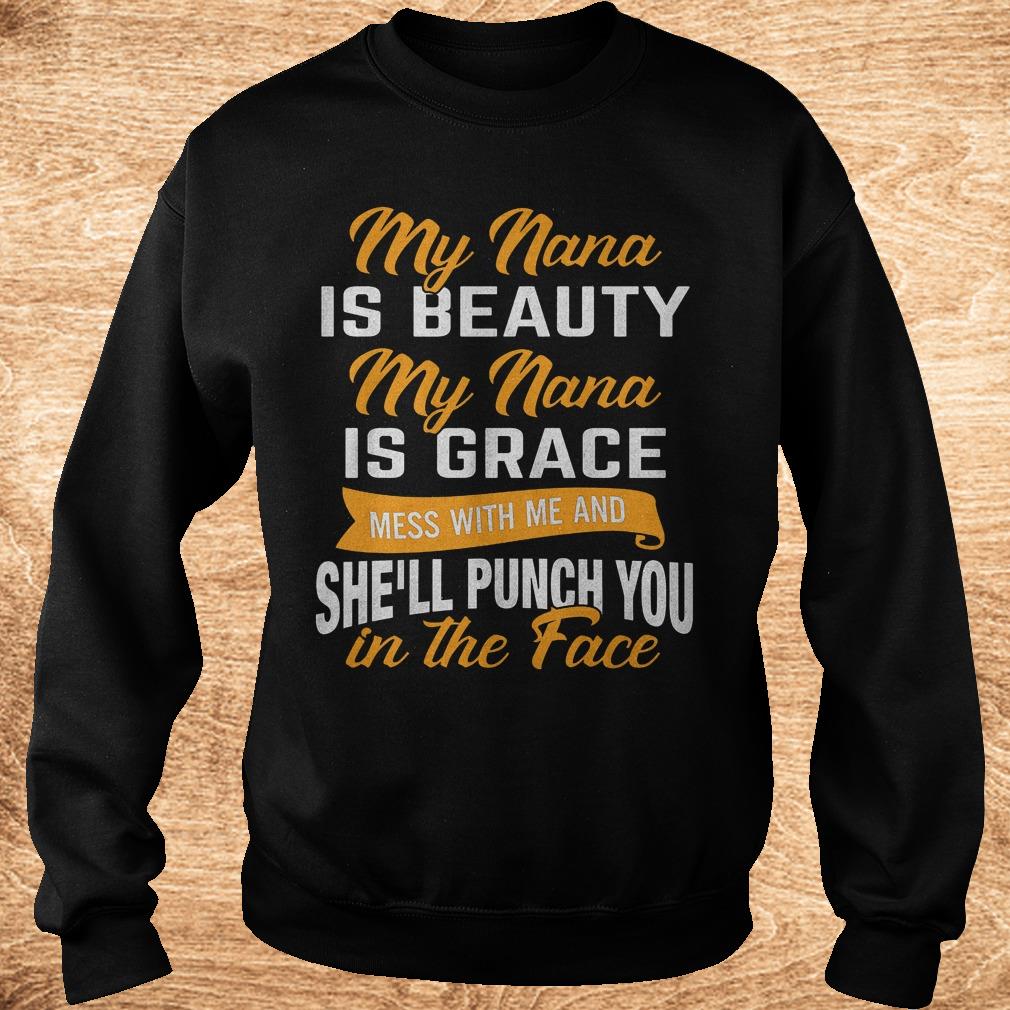 Original My nana is beauty my nana is grace mess with me and she'll punch you in the face shirt 3 Original My nana is beauty my nana is grace mess with me and she'll punch you in the face shirt Sweatshirt Unisex