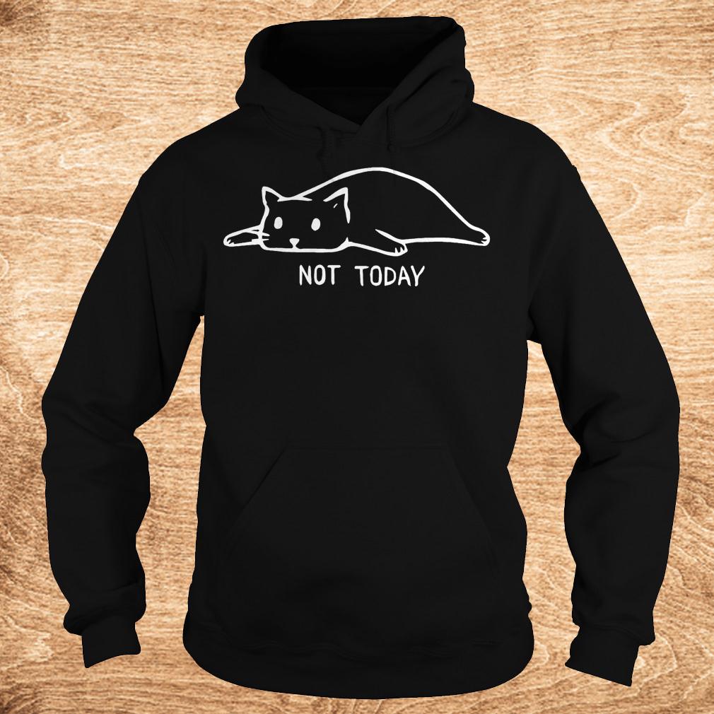 Premium Cat not today shirt 2 Premium Cat not today shirt Hoodie