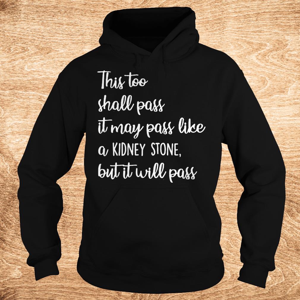 Premium This too shall pass it may pass like a Kidney stone but it will pass shirt 2 Premium This too shall pass it may pass like a Kidney stone but it will pass shirt Hoodie