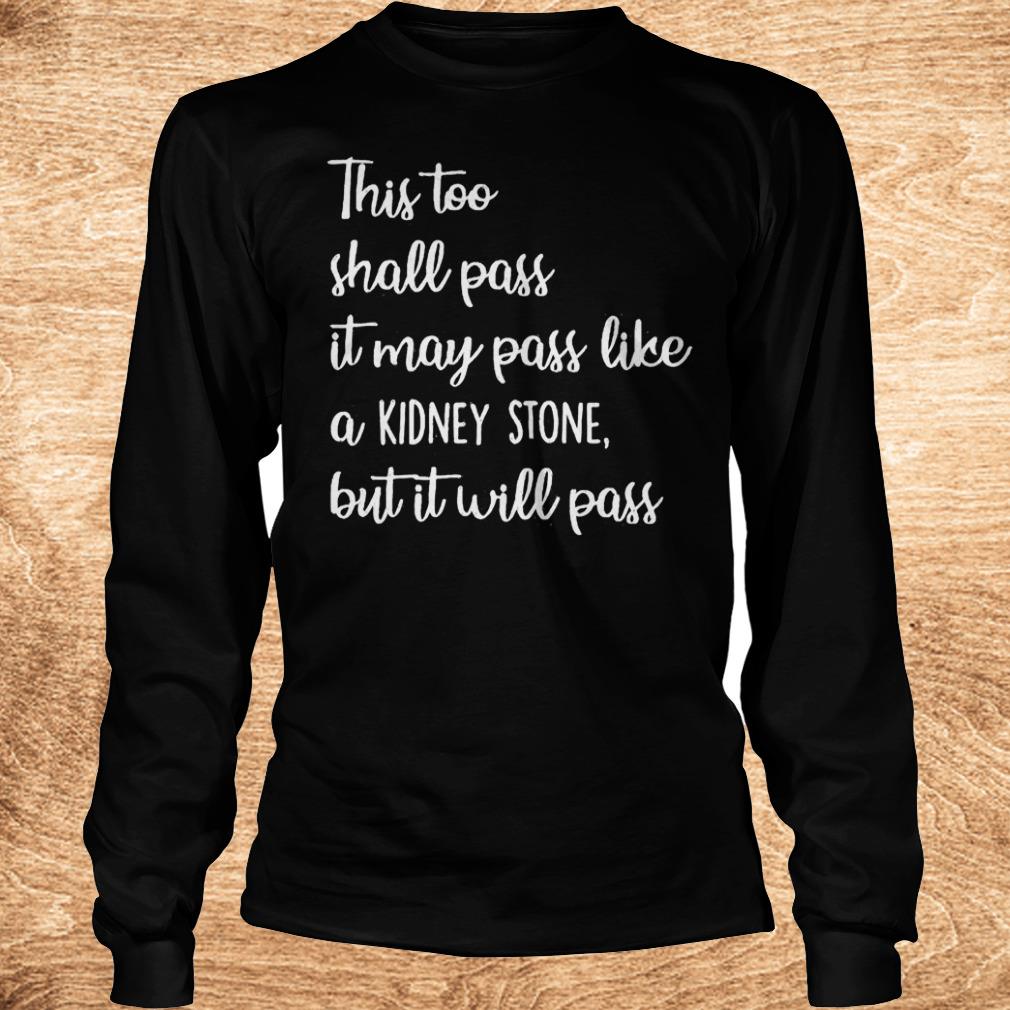 Premium This too shall pass it may pass like a Kidney stone but it will pass shirt 5 Premium This too shall pass it may pass like a Kidney stone but it will pass shirt Longsleeve Tee Unisex