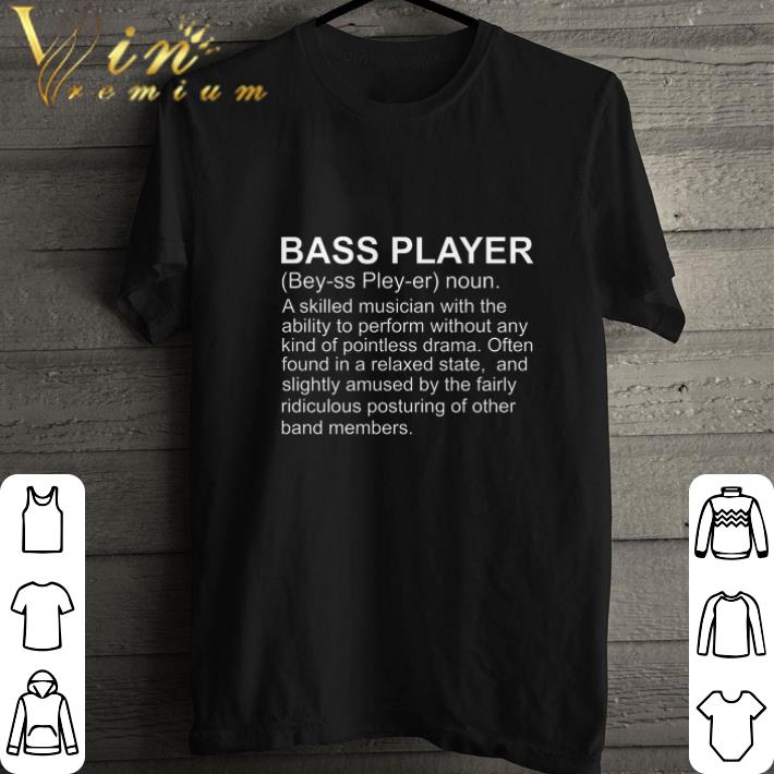 Nice Bass Player Definition A Skilled Musician With The Ability Shirt