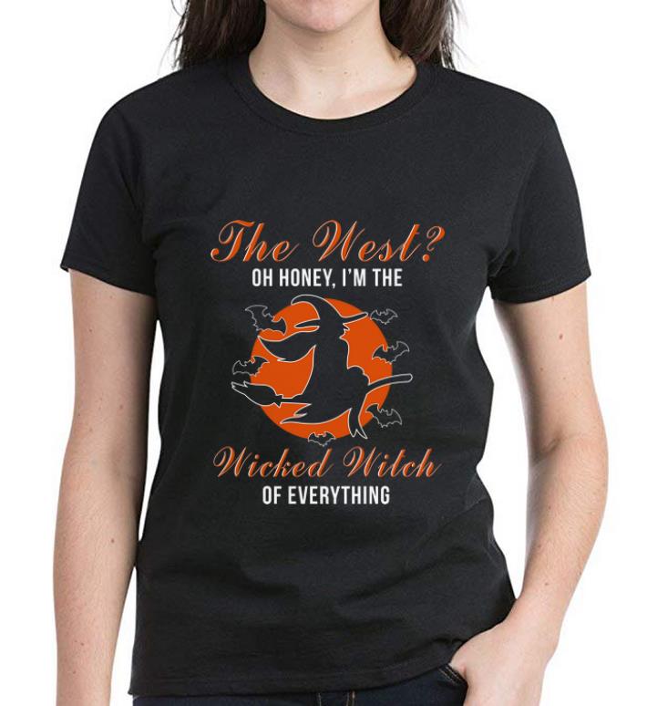 Original The West Oh Honey I'm The Wicked Witch Of Everything shirt 3 Original The West Oh Honey I'm The Wicked Witch Of Everything shirt 3
