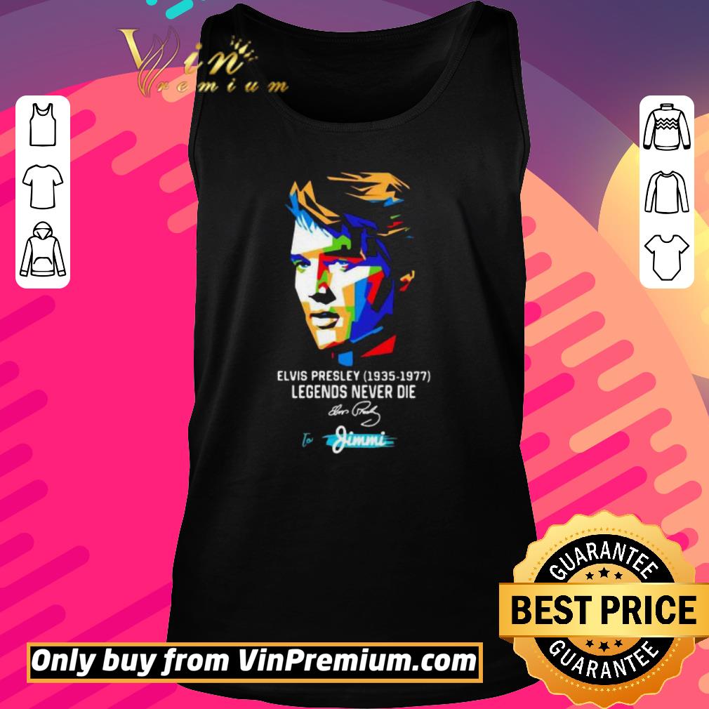 Nice Elvis presley 1935 1977 legends never die to jimmi signature art shirt 2 Nice Elvis presley 1935 1977 legends never die to jimmi signature art shirt 2