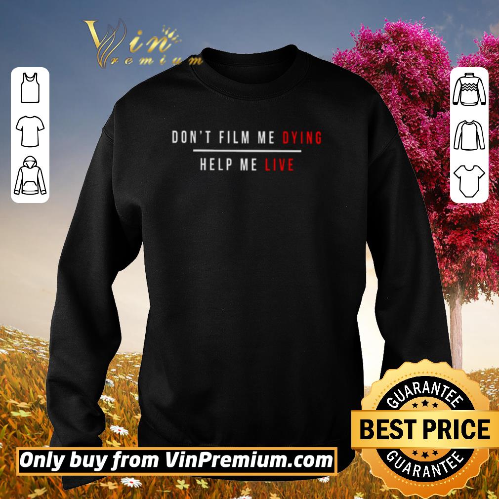 Original Don’t film me dying help me live shirt 2 Original Don’t film me dying help me live shirt