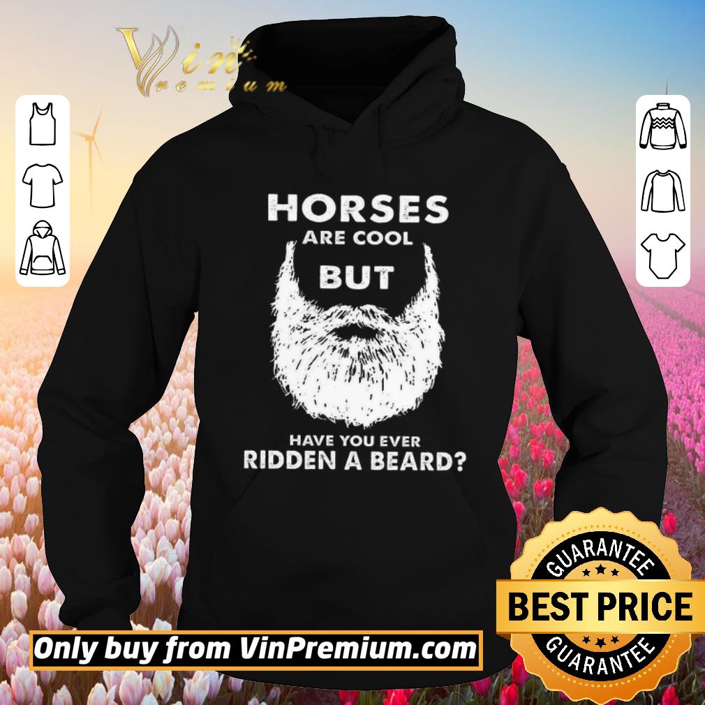 Nice Horses Are Cool But Have You Ever Ridden A Beard shirt 2 Nice Horses Are Cool But Have You Ever Ridden A Beard shirt