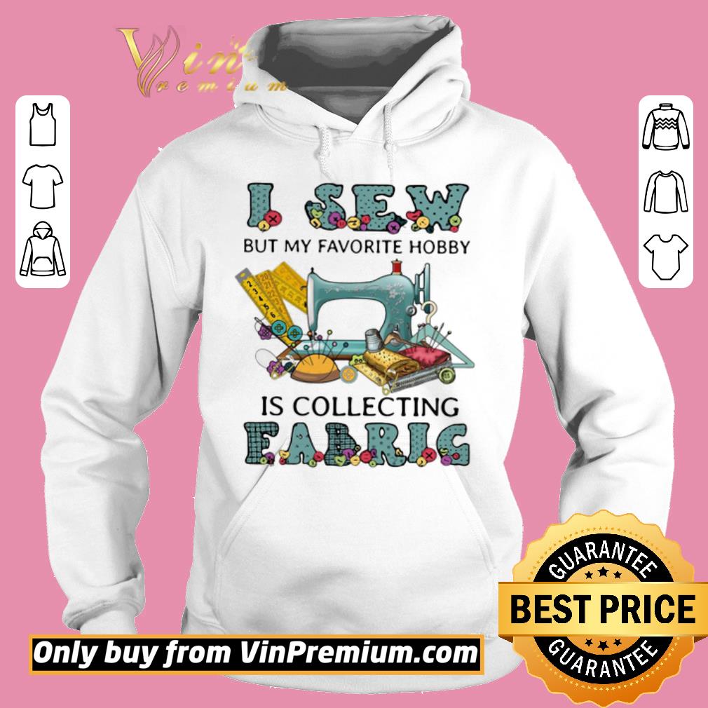 Top I Sew But My Favorite Hobby Is Collecting Fabrig shirt 2 Top I Sew But My Favorite Hobby Is Collecting Fabrig shirt