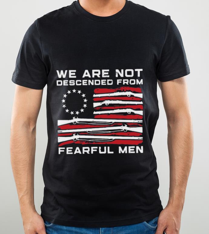 Hot Betsy Ross Flag We Are Not Descended From Fearful Men shirt, hoodie ...