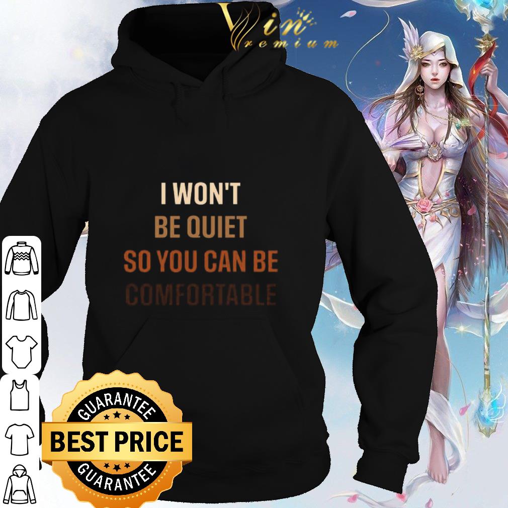 Cool I Won’t Be Quiet So You Can Be Comfortable shirt 10 Cool I Won’t Be Quiet So You Can Be Comfortable shirt
