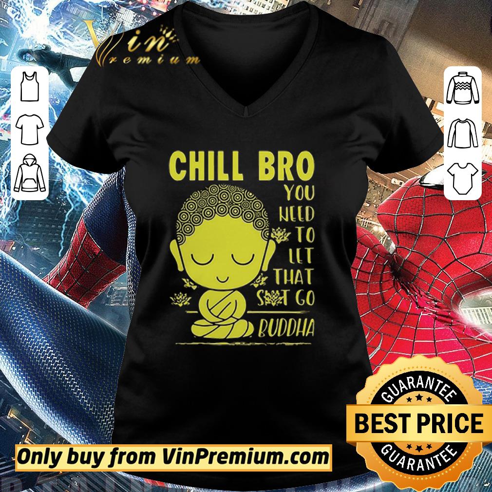 Original Chill Bro You Need To Let That Shit Go Buddha shirt 3 Original Chill Bro You Need To Let That Shit Go Buddha shirt 3