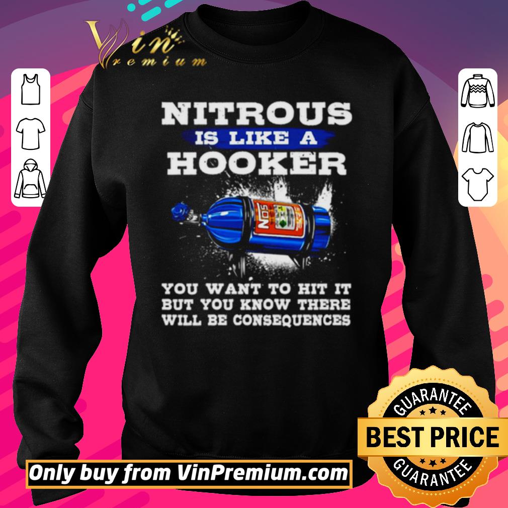 Top Nitrous is like a hooker you want to hit it but you know there will be consequences shirt 2 Top Nitrous is like a hooker you want to hit it but you know there will be consequences shirt