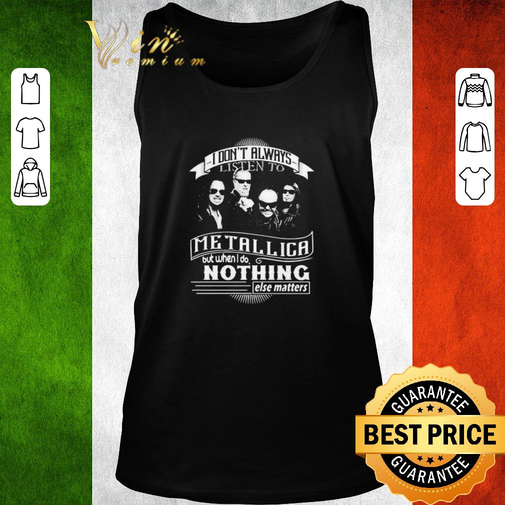 Top I Don’t Always Listen To Metallica But When I Do Nothing Else Matter shirt 2 Top I Don’t Always Listen To Metallica But When I Do Nothing Else Matter shirt 2
